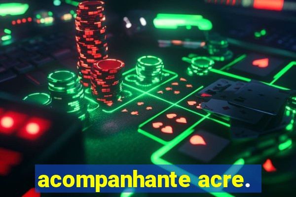 acompanhante acre.